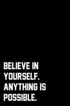 Believe In Yourself. Anything Is Possible.