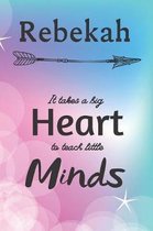 Rebekah It Takes A Big Heart To Teach Little Minds: Rebekah Gifts for Mom Gifts for Teachers Journal / Notebook / Diary / USA Gift (6 x 9 - 110 Blank