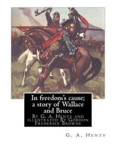 In freedom's cause; a story of Wallace and Bruce, By G. A. Henty