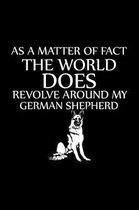 As a Matter of Fact the World Does Revolve Around My German Shepherd: Cute German Shepherd Default Ruled Notebook, Great Accessories & Gift Idea for G