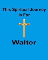 This Spiritual Journey Is For Walter