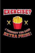 Exercise? I Thought You Said Extra Fries!: Funny Men Fitness Quotes Journal For Workout Plan, Personal Fitness Coaches, Body Building, Muscle Power &