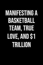 Manifesting A Basketball Team True Love And 1 Trillion: A soft cover blank lined journal to jot down ideas, memories, goals, and anything else that co