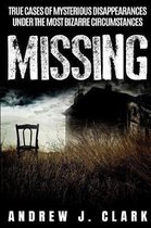 Missing: True Cases of Mysterious Disappearances under the Most Bizarre Circumstances