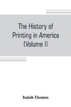 The history of printing in America, with a biography of printers, and an account of newspapers (Volume I)