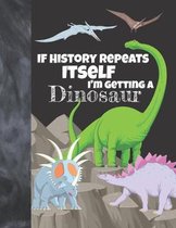 If History Repeats Itself I'm Getting A Dinosaur: Prehistoric Sketchbook Activity Book Gift For Boys & Girls - Funny Quote Jurassic Sketchpad To Draw