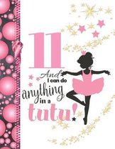 11 And I Can Do Anything In A Tutu: Ballet Gifts For Girls A Sketchbook Sketchpad Activity Book For Ballerina Kids To Draw And Sketch In