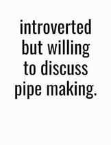 Introverted But Willing To Discuss Pipe Making