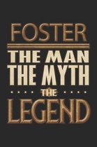 Foster The Man The Myth The Legend: Foster Notebook Journal 6x9 Personalized Customized Gift For Someones Surname Or First Name is Foster