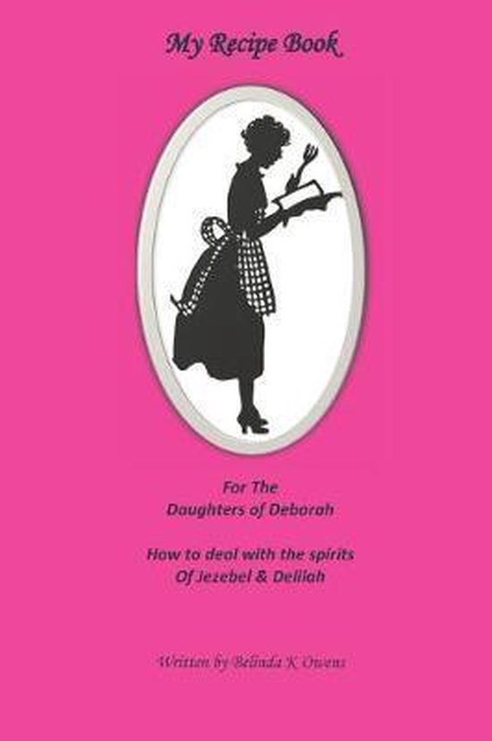 My Recipe Book for the Daughters of Deborah, Belinda K Owens