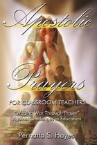 Apostolic Prayers for Classroom Teachers: Waging War through Prayer Against Challenges in Education