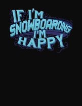 If I'm Snowboarding I'm Happy: College Ruled Composition Notebook