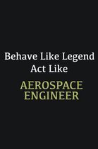 Behave like Legend Act Like Aerospace Engineer: Writing careers journals and notebook. A way towards enhancement