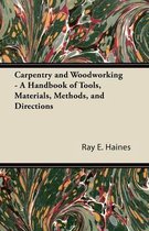 Carpentry and Woodworking - A Handbook of Tools, Materials, Methods, and Directions
