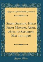 Sixth Session, Held from Monday, April 26th, to Saturday, May 1st, 1926 (Classic Reprint)
