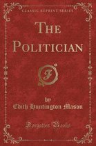 The Politician (Classic Reprint)