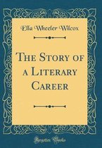 The Story of a Literary Career (Classic Reprint)