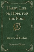 Harry Lee, or Hope for the Poor (Classic Reprint)