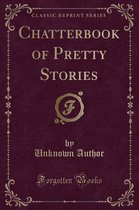 Chatterbook of Pretty Stories (Classic Reprint)
