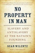 No Property in Man – Slavery and Antislavery at the Nation`s Founding, With a New Preface