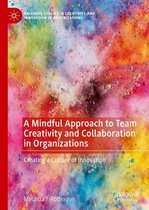 Palgrave Studies in Creativity and Innovation in Organizations - A Mindful Approach to Team Creativity and Collaboration in Organizations