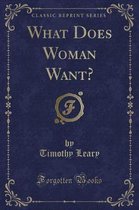 What Does Woman Want? (Classic Reprint)