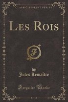 Les Rois (Classic Reprint)