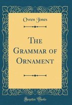 The Grammar of Ornament (Classic Reprint)