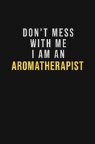 Don't Mess With Me I Am An Aromatherapist: Motivational Career quote blank lined Notebook Journal 6x9 matte finish
