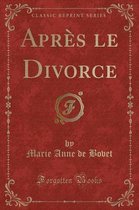 Apres Le Divorce (Classic Reprint)