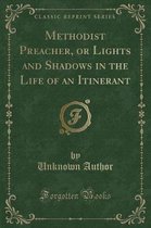 Methodist Preacher, or Lights and Shadows in the Life of an Itinerant (Classic Reprint)