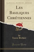 Les Basiliques Chretiennes (Classic Reprint)