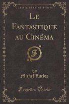 Le Fantastique Au Cinema (Classic Reprint)