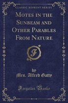 Motes in the Sunbeam and Other Parables from Nature (Classic Reprint)