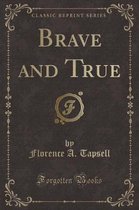 Brave and True (Classic Reprint)