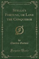 Stella's Fortune, or Love the Conqueror (Classic Reprint)