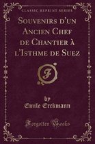 Souvenirs d'Un Ancien Chef de Chantier A l'Isthme de Suez (Classic Reprint)