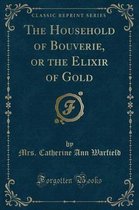 The Household of Bouverie, or the Elixir of Gold (Classic Reprint)