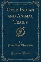 Over Indian and Animal Trails (Classic Reprint)