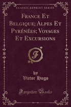 France Et Belgique; Alpes Et Pyrenees; Voyages Et Excursions (Classic Reprint)