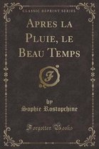 Apres La Pluie, Le Beau Temps (Classic Reprint)