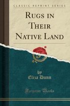 Rugs in Their Native Land (Classic Reprint)