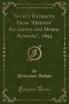 Select Extracts from friends' Religious and Moral Almanac, 1893 (Classic Reprint)