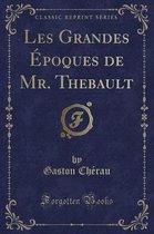 Les Grandes Epoques de Mr. Thebault (Classic Reprint)