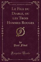 Le Fils Du Diable, Ou Les Trois Hommes Rouges (Classic Reprint)