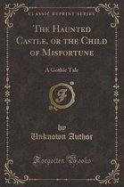The Haunted Castle, or the Child of Misfortune