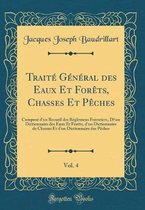 TraitA (c) GA (c)nA (c)ral des Eaux Et ForAts, Chasses Et PAches, Vol. 4