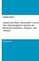 Analyse des Films "Irreversibel" von Gaspar Noé unter besonderer Betrachtung der dramaturgischen Aspekte des filmischen Erzählens "Tempus" und "Modus"