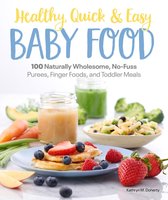 Healthy, Quick  Easy Baby Food 100 Naturally Wholesome, NoFuss Purees, Finger Foods and Toddler Meals