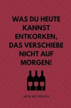 Was Du Heute Kannst Entkorken, Das Verschiebe Nicht Aus Morgen! Wein Notizbuch: A4 Notizbuch punktiert als Geschenk f�r Wein-liebhaber, Weinkenner, Wi